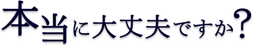 本当に大丈夫ですか？