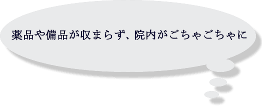 薬品や備品がおさまらず、院内がごちゃごちゃに